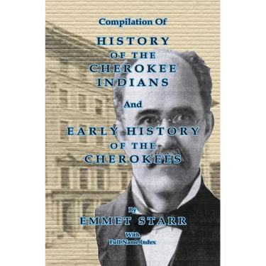 Compilation of History of the Cherokee Indians and Early History of the Cherokees by Emmet Starr: with Combined Full Name Index