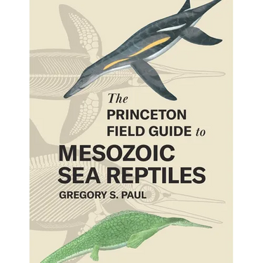 The Princeton Field Guide to Mesozoic Sea Reptiles