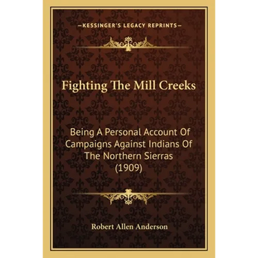 Fighting The Mill Creeks: Being A Personal Account Of Campaigns Against Indians Of The Northern Sierras (1909)