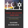 Three Religions - One God: A Compendium of Historical Accounts of the Three Abrahamic Religions