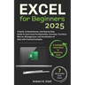 Excel for Beginners: A Quick, Comprehensive, and Step-by-Step Guide to Learn Excel Fundamentals, Formulas, Functions, Macros, Management, a