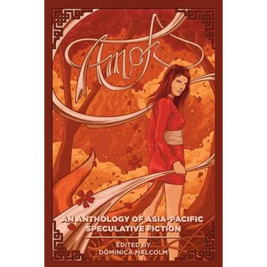 Amok: An Anthology of Asia-Pacific Speculative Fiction