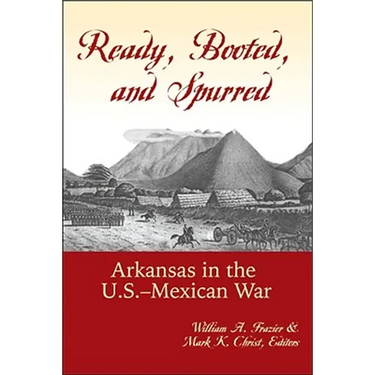 Ready, Booted, and Spurred: Arkansas in the U.S. Mexican War