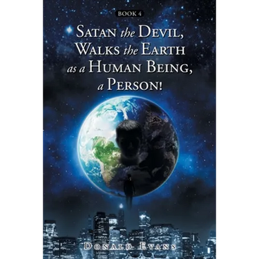 Satan the Devil, Walks the Earth as a Human Being, a Person!: Book 4