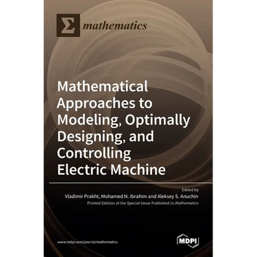 Mathematical Approaches to Modeling, Optimally Designing, Mathematical Approaches to Modeling, Optimally Designing, and Controlling Electric Machine a