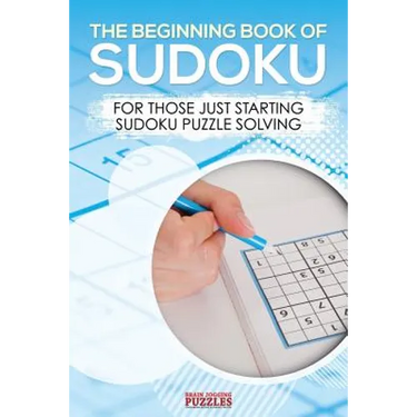 The Beginning Book of Sudoku: For Those Just Starting Sudoku Puzzle Solving