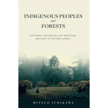 Indigenous Peoples and Forests: Cultural, Historical and Political Ecology in Central Africa