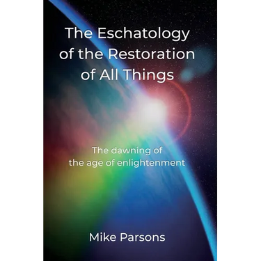 The Eschatology of the Restoration of All Things: The dawning of the age of enlightenment