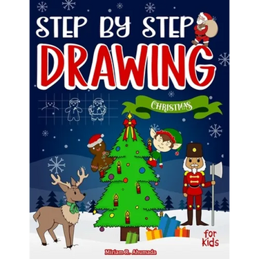 Step by Step Drawing Christmas Characters and Scenes For Kids: How to Draw Book For Kids, Santa Claus, Elves, Snowman and Many More