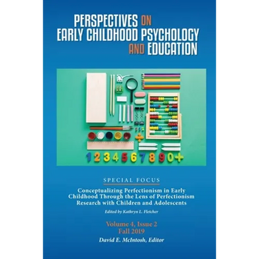 Perspectives on Early Childhood Psychology and Education Vol 4.2: Conceptualizing Perfectionism in Early Childhood Through the Lens of Perfectionism R