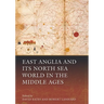 East Anglia and Its North Sea World in the Middle Ages