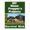 DIY Home Prepper's Projects: DIY Projects That You Can Do At Home To Make It Easier To Survive During Disaster