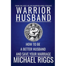 Warrior Husband - How to be a Better Husband and Save Your Marriage