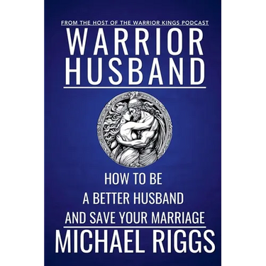 Warrior Husband - How to be a Better Husband and Save Your Marriage