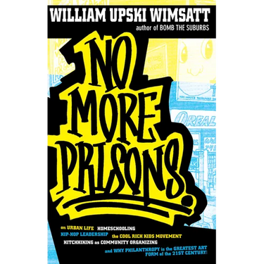 No More Prisons: Urban Life, Homeschooling, Hip-Hop Leadership, the Cool Rich Kids Movement, a Hitchhiker's Guide to