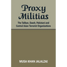Proxy Militias: The Taliban, Daesh, Pakistani and Central Asian Terrorist Organizations