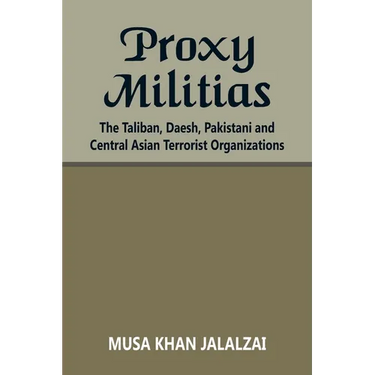 Proxy Militias: The Taliban, Daesh, Pakistani and Central Asian Terrorist Organizations