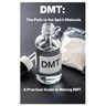 Dmt: The Path to the Spirit Molecule: A Practical Guide to Making DMT