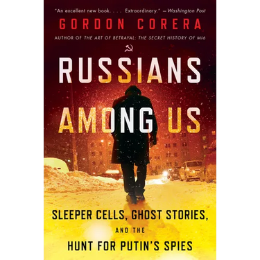 Russians Among Us: Sleeper Cells, Ghost Stories, and the Hunt for Putin's Spies