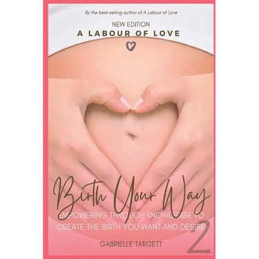 Birth Your Way: Empowering through knowledge to create the birth you want and desire