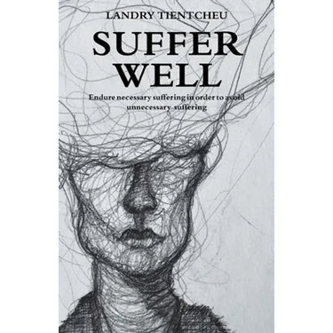 Suffer Well: Endure Necessary Suffering in Order to Avoid Unnecessary Suffering