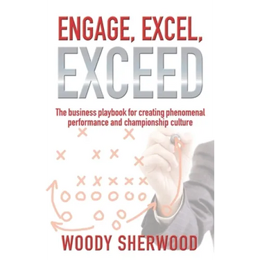 Engage, Excel, Exceed: The business playbook for creating phenomenal performance and championship culture