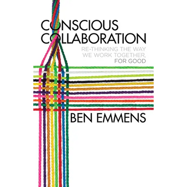 Conscious Collaboration: Re-Thinking the Way We Work Together, for Good