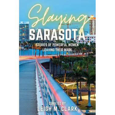 Slaying Sarasota: Stories of Powerful Women Leaving their Mark