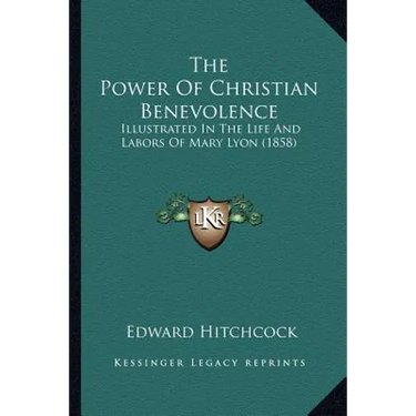 The Power Of Christian Benevolence: Illustrated In The Life And Labors Of Mary Lyon (1858)