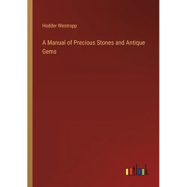 A Manual of Precious Stones and Antique Gems