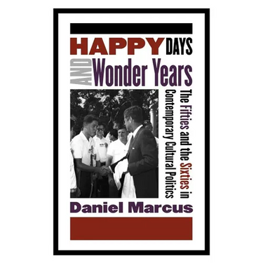 Happy Days and Wonder Years: The Fifties and the Sixties in Contemporary Cultural Politics
