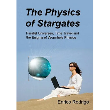 The Physics of Stargates: Parallel Universes, Time Travel, and the Enigma of Wormhole Physics
