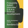 Frequently Asked Interview Q & A in Android Development: Mobile Development -Android