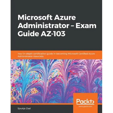 Microsoft Azure Administrator - Exam Guide AZ-103: Your in-depth certification guide in becoming Microsoft Certified Azure Administrator Associate