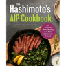 The Hashimoto's AIP Cookbook: Easy Recipes for Thyroid Healing on the Paleo Autoimmune Protocol
