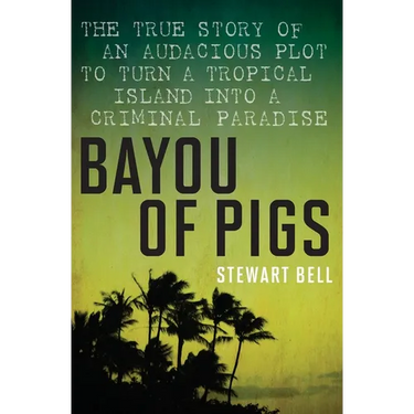 Bayou of Pigs: The True Story of an Audacious Plot to Turn a Tropical Island Into a Criminal Paradise
