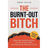 The Burnt-Out Bitch: Ditch the Perfectionism, Let Go of the Guilt, and Break the Burn Out Cycle