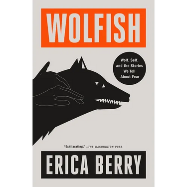 Wolfish: Wolf, Self, and the Stories We Tell about Fear
