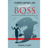 Overcoming an Imperfect Boss: A Practical Guide to Building a Better Relationship With Your Boss