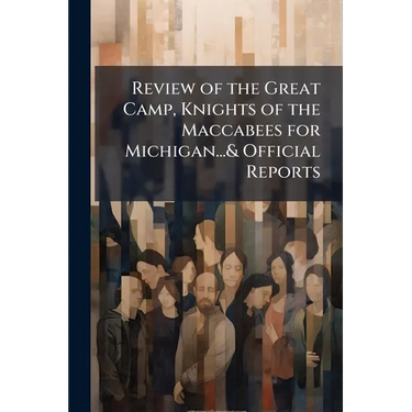 Review of the Great Camp, Knights of the Maccabees for Michigan...& Official Reports