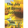 The Joy of Being Jobless: How to Obtain Financial Freedom