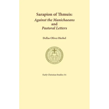 Sarapion of Thmuis. Against the Manichaeans and Pastoral Letters: Introduction and Translation