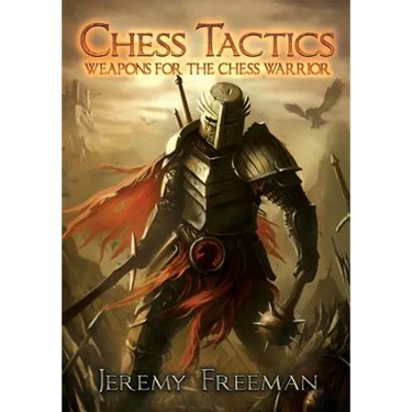 Chess Tactics: Weapons for the Chess Warrior