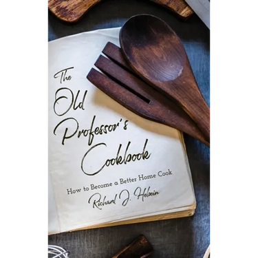 The Old Professor's Cookbook: How to Become a Better Home Cook