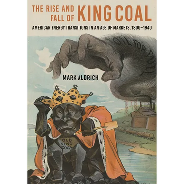 Rise and Fall of King Coal: American Energy Transitions in an Age of Markets, 1800-1940