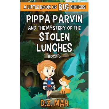 Pippa Parvin and the Mystery of the Stolen Lunches: A Little Book of BIG Choices