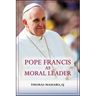 Pope Francis as Moral Leader: Ethicist, Discerner, Communicator, and Advocate for Social Justice