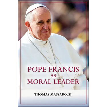 Pope Francis as Moral Leader: Ethicist, Discerner, Communicator, and Advocate for Social Justice