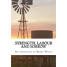 Strength, labour and sorrow: Poems and other writings by Kerry White celebrating 70 years