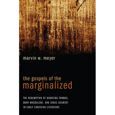 The Gospels of the Marginalized: The Redemption of Doubting Thomas, Mary Magdalene, and Judas Iscariot in Early Christian Literature